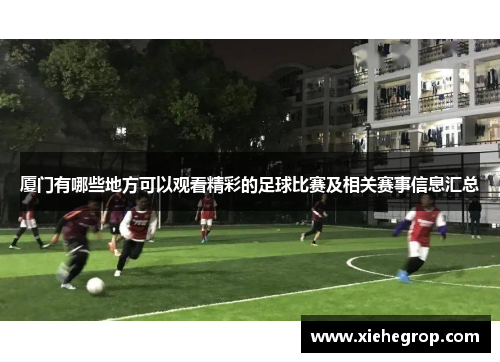 厦门有哪些地方可以观看精彩的足球比赛及相关赛事信息汇总